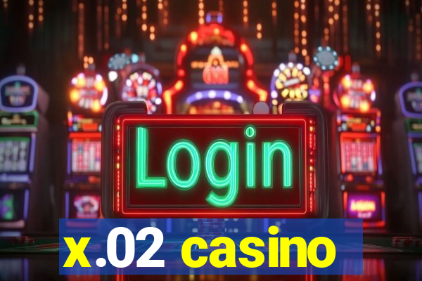 x.02 casino